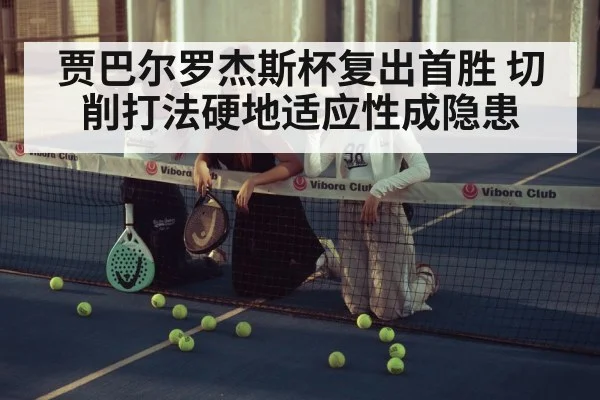 贾巴尔罗杰斯杯复出首胜 切削打法硬地适应性成隐患
