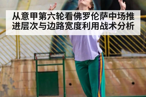 从意甲第六轮看佛罗伦萨中场推进层次与边路宽度利用战术分析