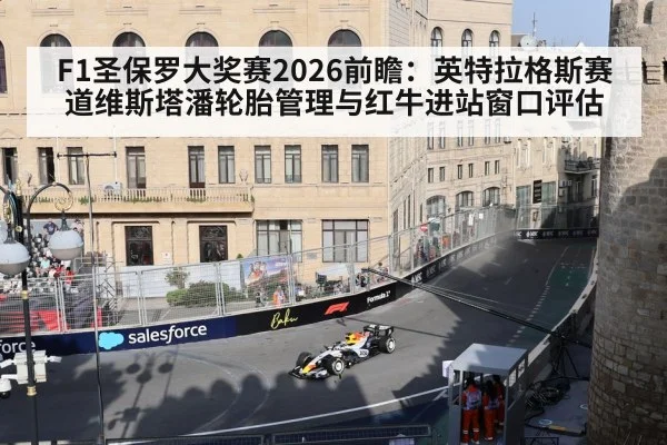 F1圣保罗大奖赛2026前瞻：英特拉格斯赛道维斯塔潘轮胎管理与红牛进站窗口评估